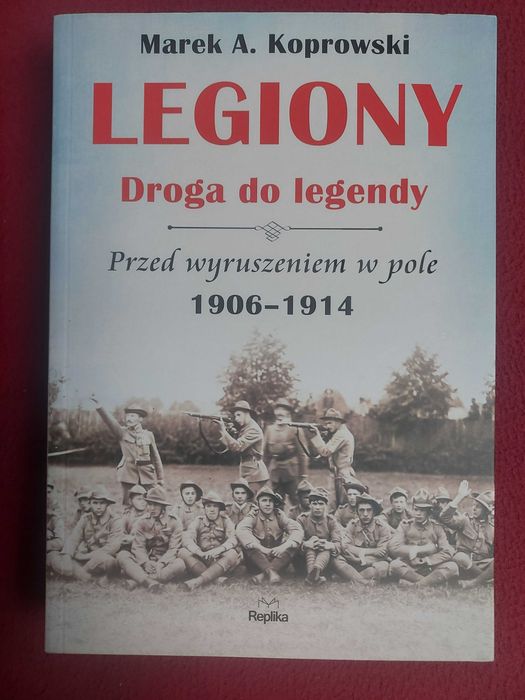 Legiony droga do legendy Przed wyruszeniem w pole 1906_1914 Koprowski