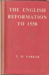 The English Reformation to 1558-T. M. Parker-Oxford