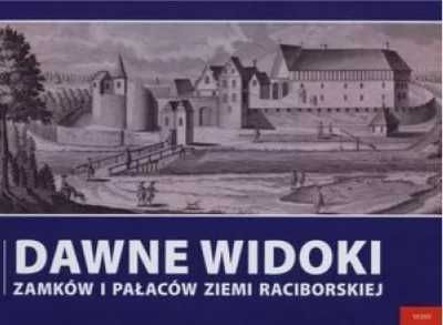 Dawne widoki zamków i pałaców ziemi raciborskiej - praca zbiorowa