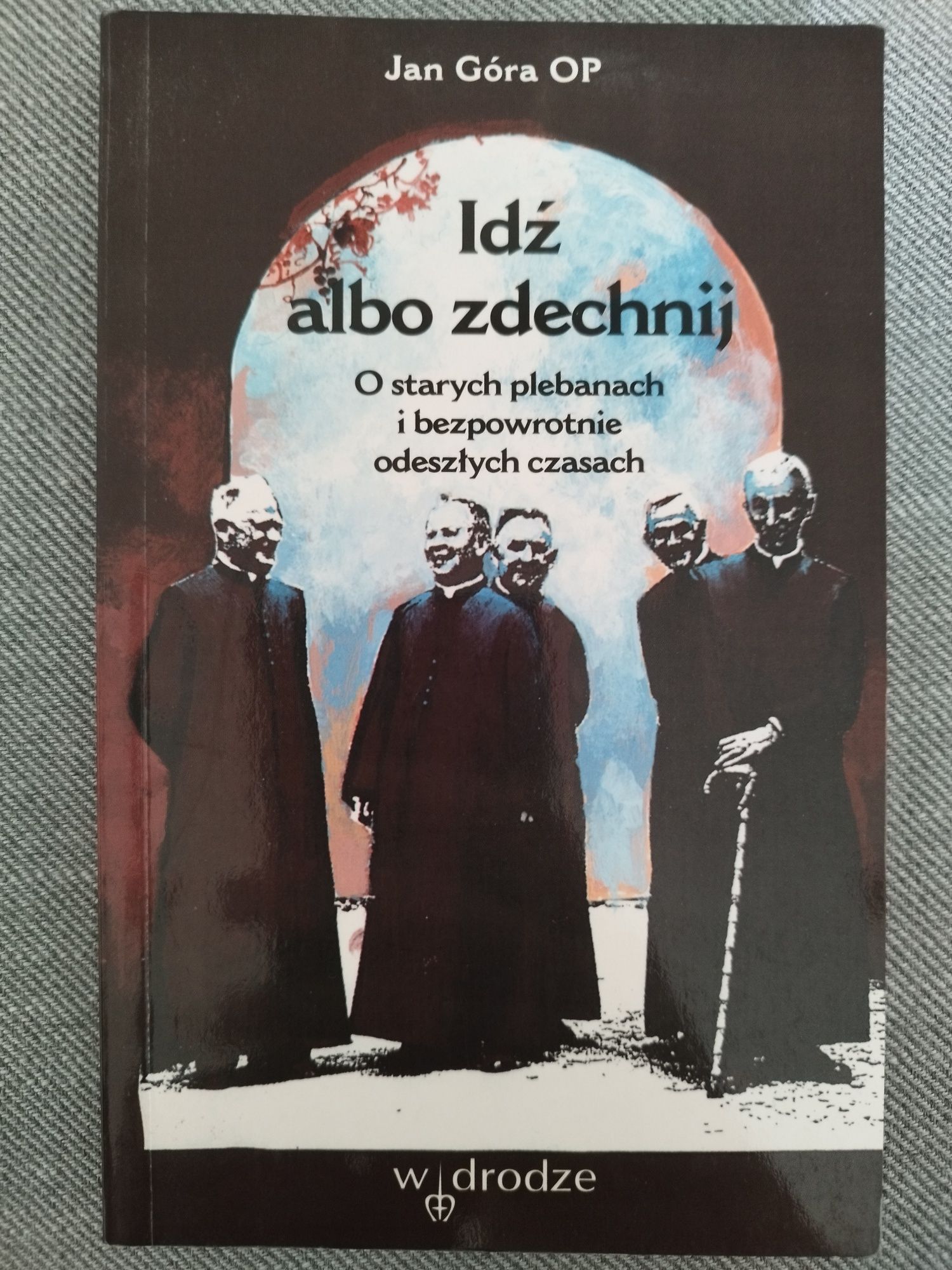 Jan Góra Idź albo zdechnij O starych plebanach...