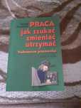 Książka "Praca, jak szukać, zmienić, utrzymać"