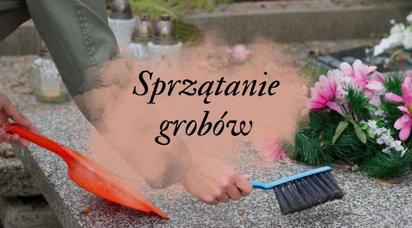 SPRZĄTANIE GROBÓW Rzetelna opieka nad miejscami spoczynku