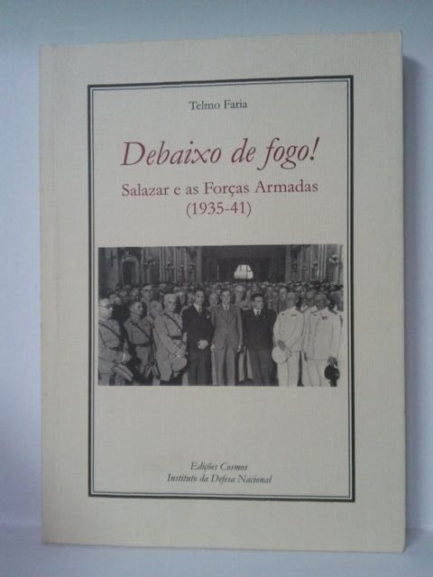 Debaixo de Fogo! Salazar e as Forças Armadas. (1935-41)