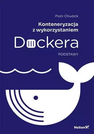 Konteneryzacja z wykorzystaniem Dockera. Podstawy. Helion