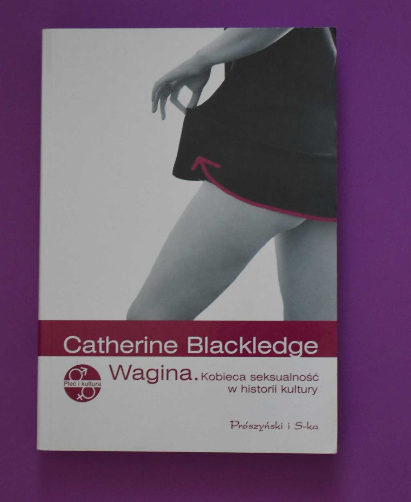 Catherine Blackledge - Wagina.Kobieca seksualność w historii kultury
