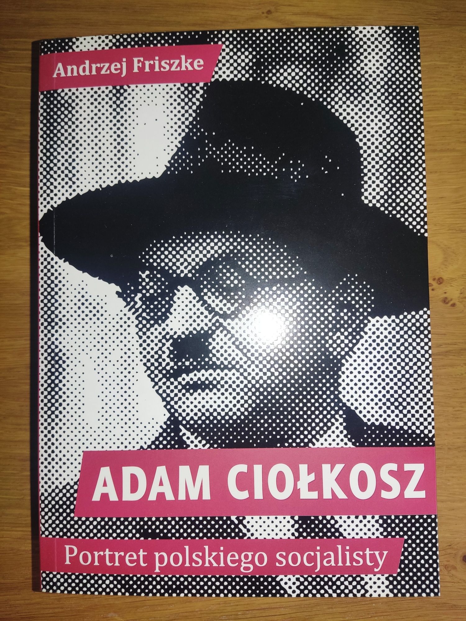 "Adam Ciołkosz. Portret polskiego socjalisty" Andrzej Friszke nowa