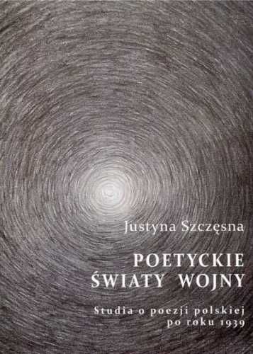 Poetyckie światy wojny - Justyna Szczęsna