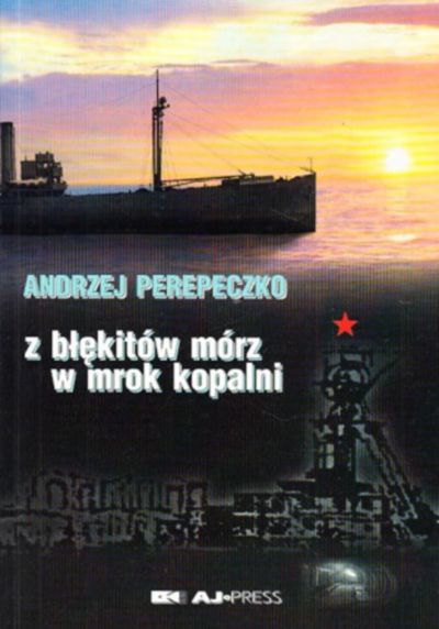 Z błękitów mórz w mrok kopalni - Andrzej Perepeczko