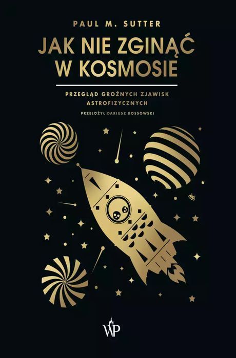 Jak Nie Zginąć W Kosmosie. Przegląd Groźnych Zjawisk Astrofizycznych