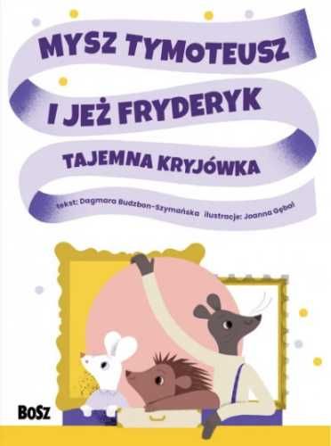 Mysz Tymoteusz i jeż Fryderyk. Tajemna kryjówka - Dagmara Budzbon-Szy