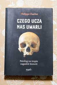 Czego uczą nas umarli. Patolog na tropie zagadek historii P. Charlier