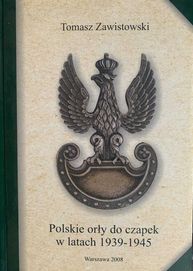 POLSKIE ORŁY DO CZAPEK 1939 - 1945 Tomasz Zawistowski