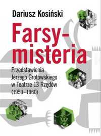 Farsy - misteria Przedstawienia Jerzego Grotowskiego - Dariusz Kosińs