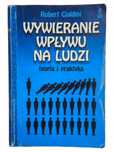 Robert Cialdini Wywieranie Wpływu Na Ludzi Teoria I Praktyka