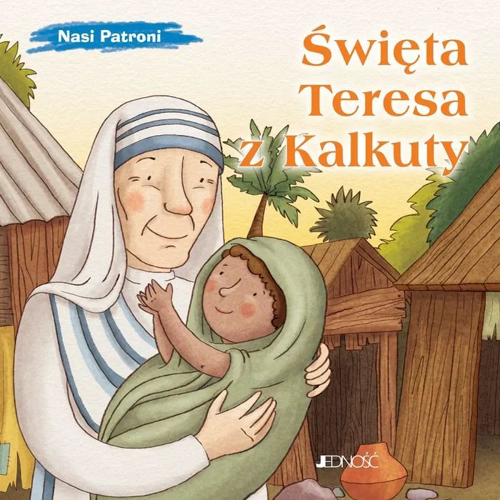 Nasi Patroni. Święta Teresa z Kalkuty. Jedność