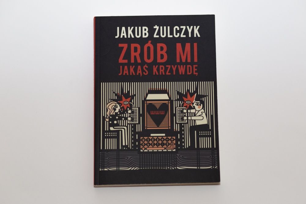 Zrób mi jakąś krzywdę Jakub Żulczyk (NOWA, wydanie z 2015)