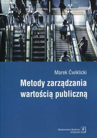 Metody zarządzania wartością publiczną M. Ćwiklicki Wyd Scholar 2019