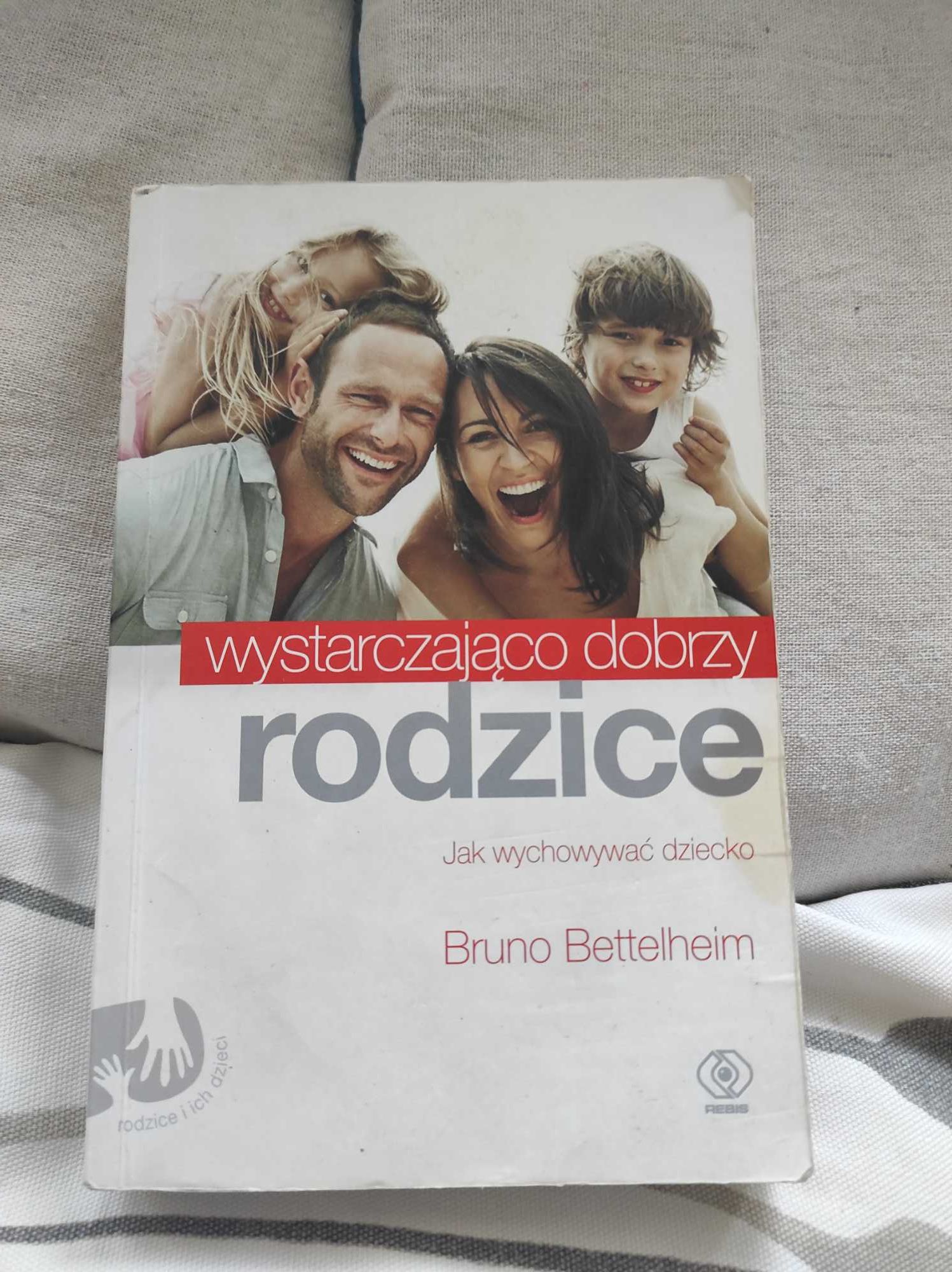 Wystarczająco dobrzy rodzice Bruno Bettelheim Jak wychować dziecko