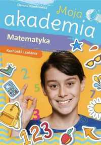 Moja akademia. Matematyka. Rachunki i zadania - Danuta Klimkiewicz