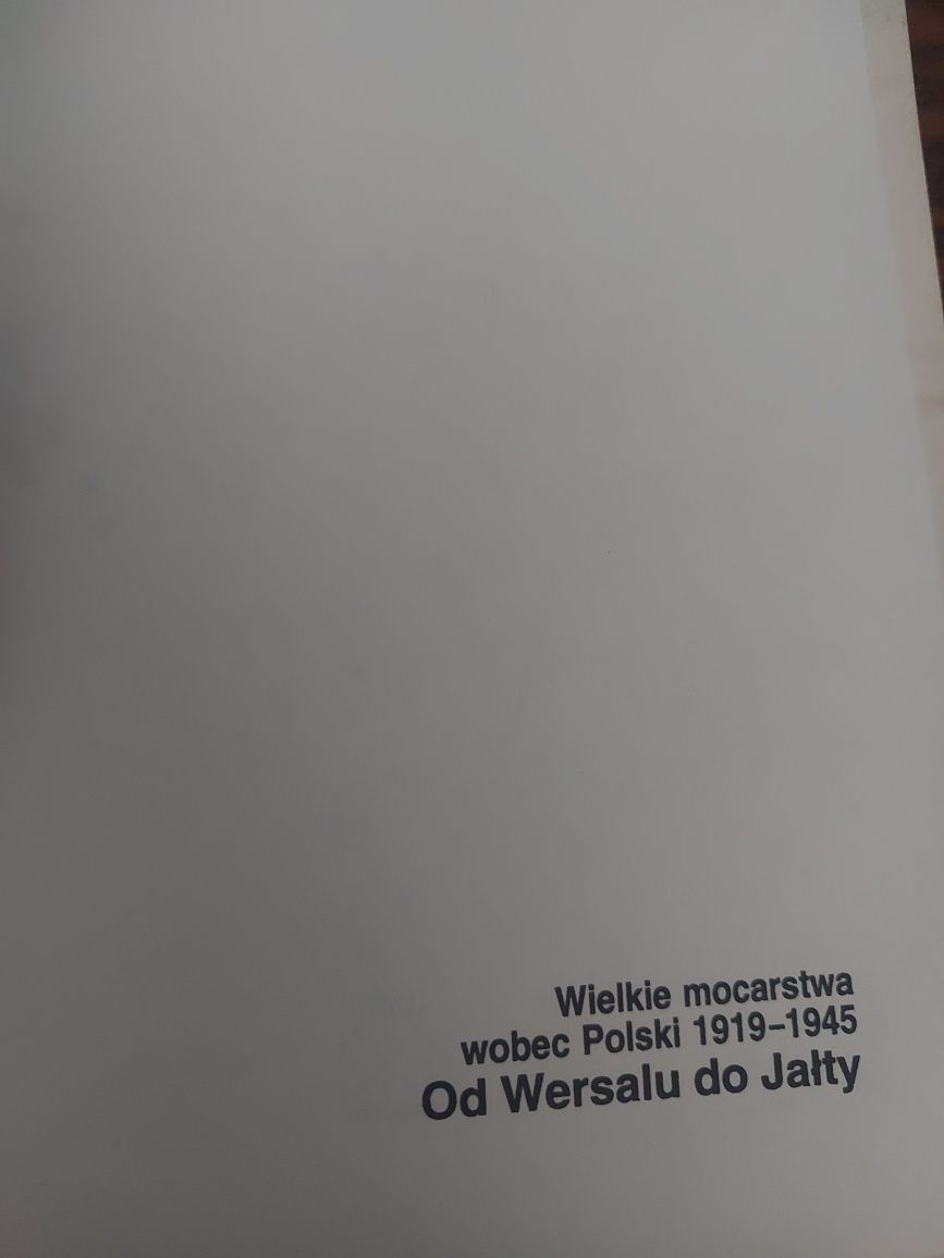 Wielkie mocarstwa wobec Polski 1919 do 1945 od Wersalu do Jałty