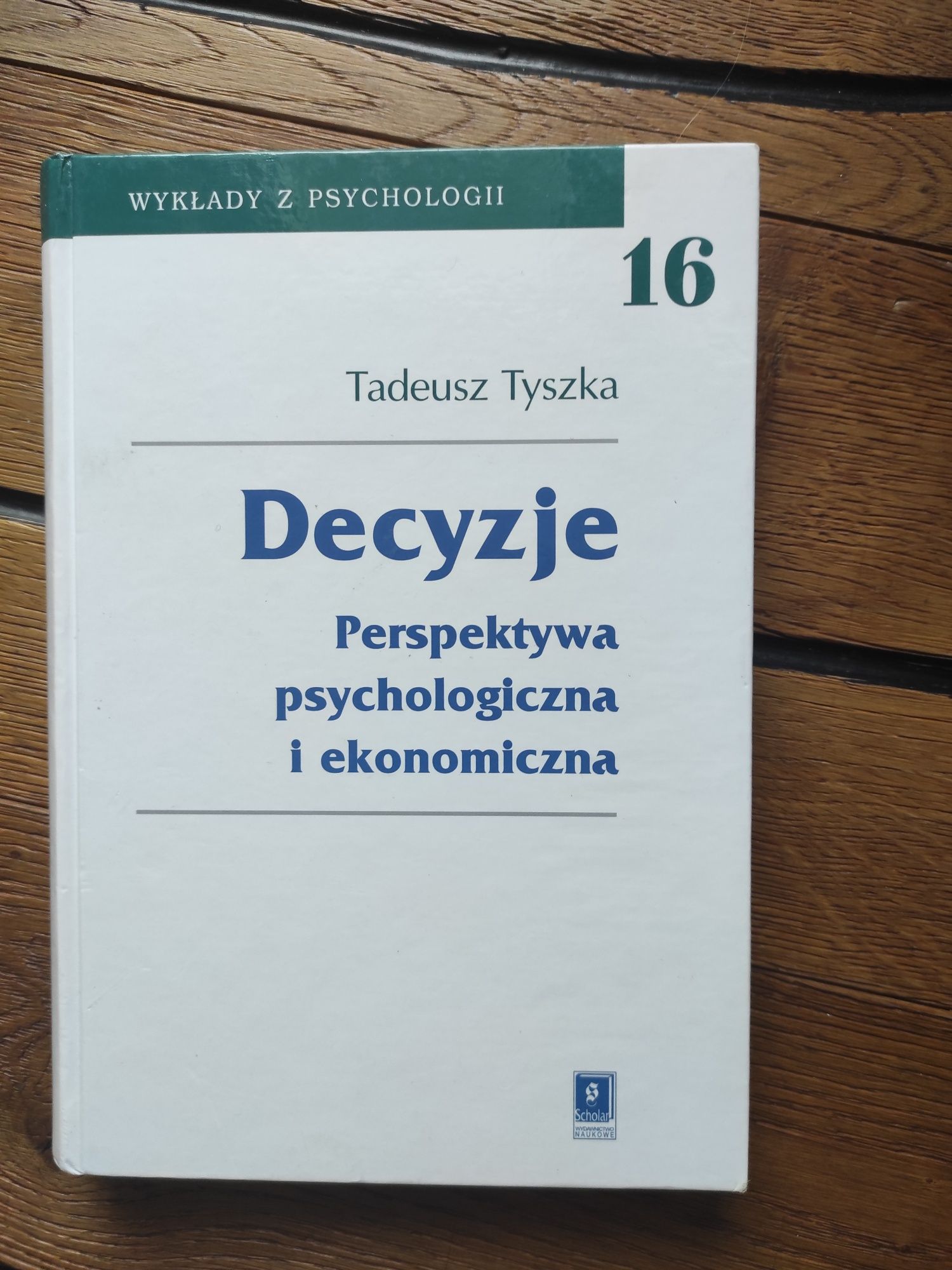 Decyzje. Perspektywa psychologiczna i ekonomiczna, T. Tyszka