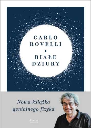 Białe dziury. Fascynująca idea, która wywraca.. - Carlo Rovelli