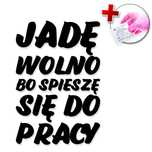 Naklejka JADĘ WOLNO BO SPIESZĘ SIĘ DO PRACY - na samochód, szybę