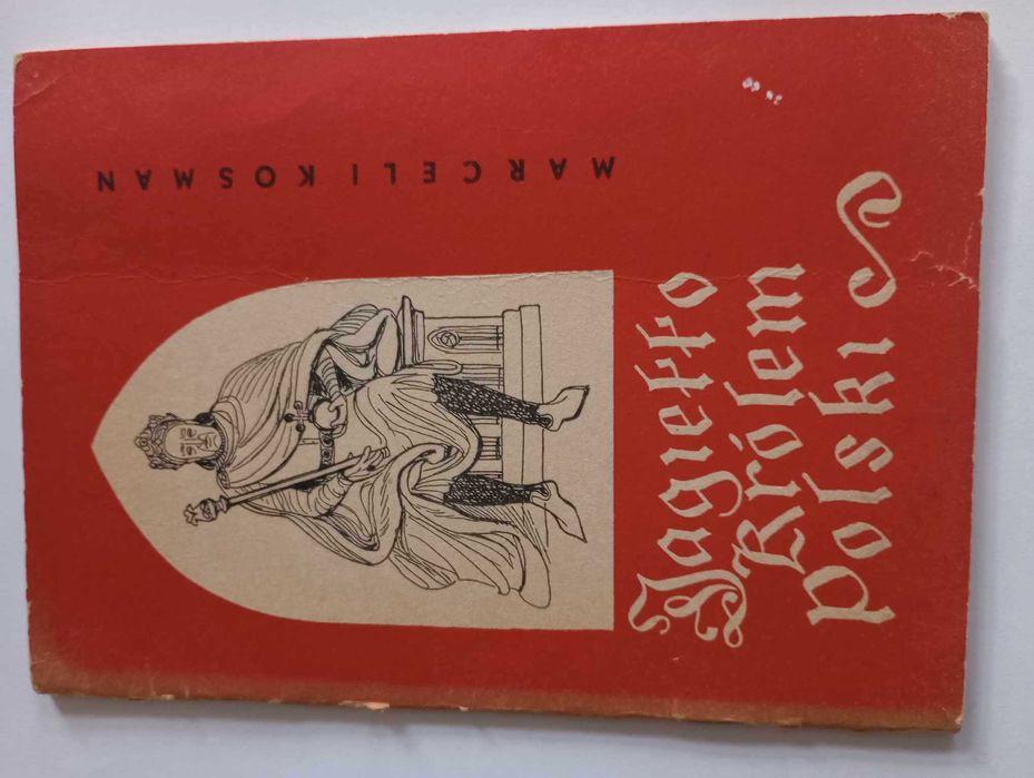 Jagiełło królem Polski. Z dziejów unii Polski i Litwy. M. Kosman