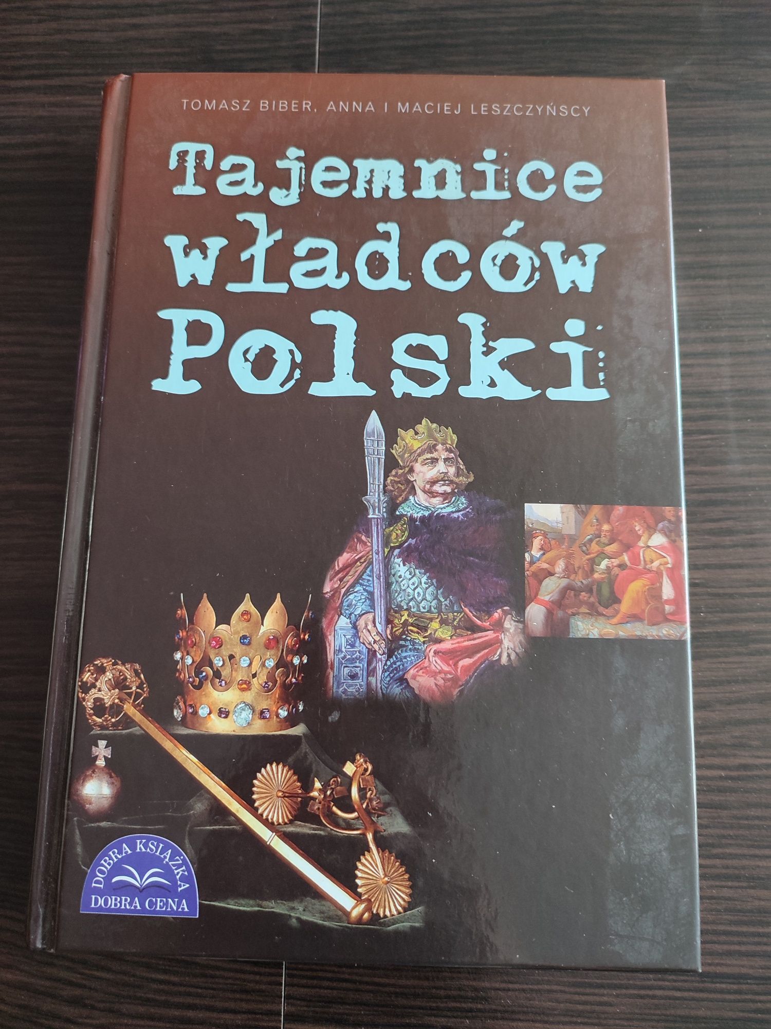 "Tajemnice władców Polski" Tomasz Biber, Tomasz i Anna Leszczyńscy