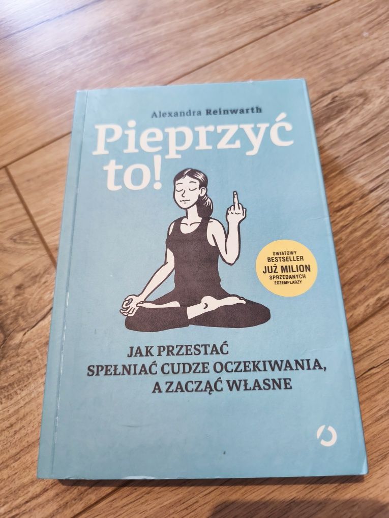 Pieprzyć to. Jak przestać spełniać cudze oczekiwania.