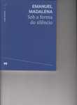 Sob a forma do silêncio - Emanuel Madalena