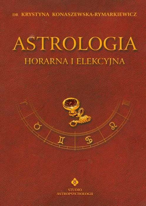Astrologia horarna i elekcyjna Autor: K Konaszewska