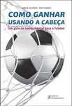 Como Ganhar Usando a Cabeça
Um guia de treino mental para o futebo