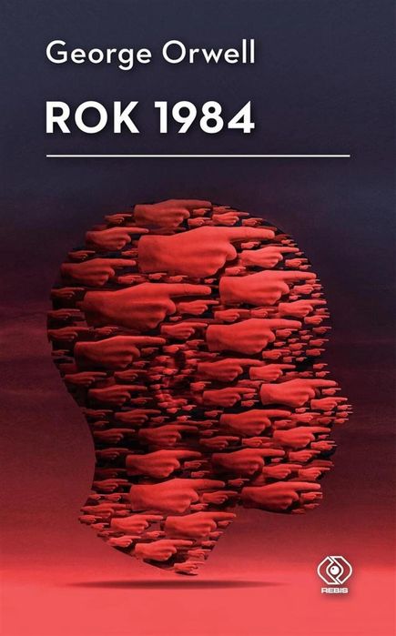 Rok 1984 Rebis George Orwell Rok wydania: 2022, oprawa: zintegrowana