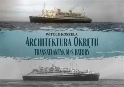 Architektura Okrętu. Transatlantyk ms Batory - Witold Koszela