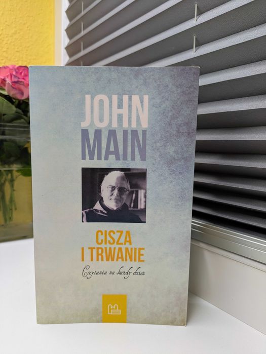 John Main OSB "Cisza i trwanie. Czytanie na każdy dzień"