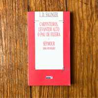 J. D. Salinger - Carpinteiros,Levantem Alto o Pau de Fileira / Seymour