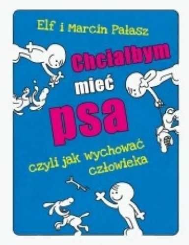 Chciałbym mieć psa czyli jak wychować człowieka - Marcin Pałasz