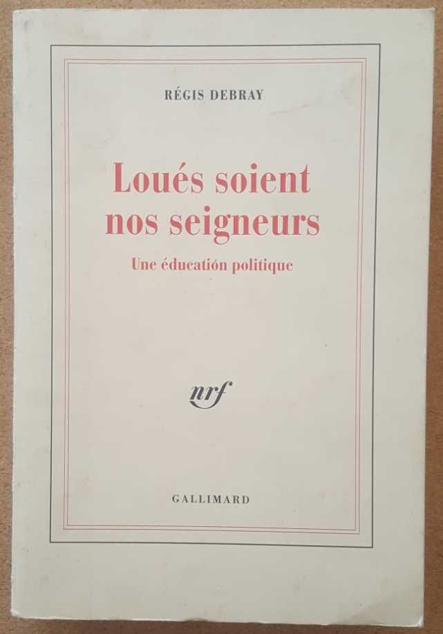 Régis Debray- Loués Soient nos Seigneurs [Gallimard; 1996]