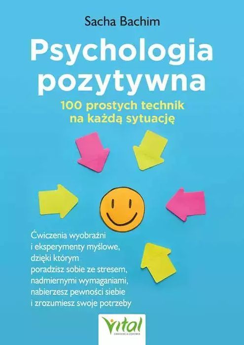 Psychologia pozytywna - 100 prostych technik na każdą sytuację. Vital