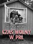 Czas wolny w Prl w.3 Muza Wojciech Przylipiak Rok wydania: 2024, opraw