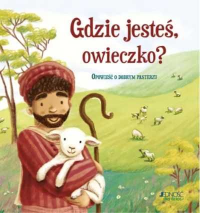 Gdzie jesteś, owieczko? Opowieść o dobrym pasterzu - Antonia Woodward