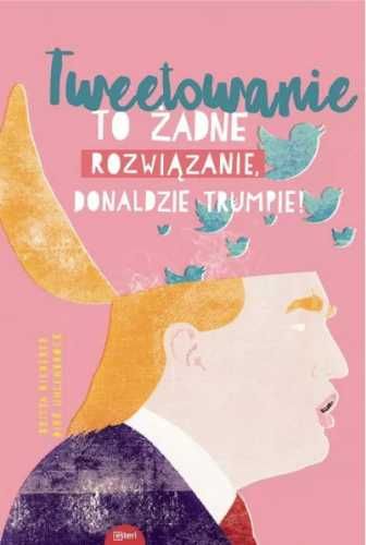 Tweetowanie to żadne rozwiązanie Donaldzie Trumpie - Riedrerer Britta