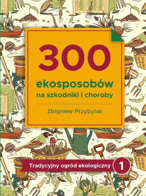 300 eko sposobów na szkodniki i choroby
Autor: Przybylak Zbigniew