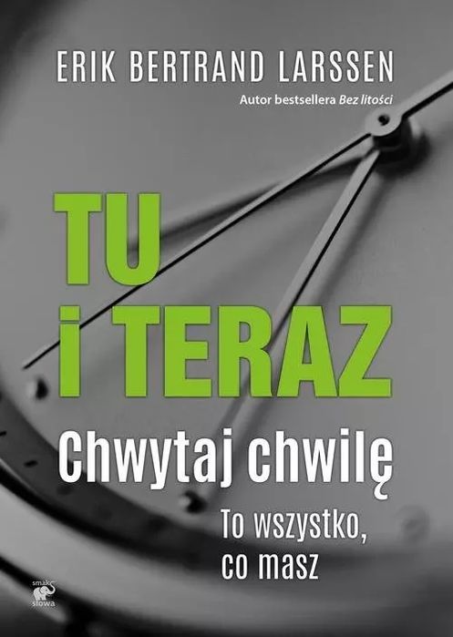 Tu I Teraz. Chwytaj Chwilę. To Wszystko, Co Masz Erik Bertrand Larssen