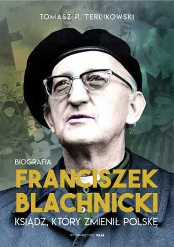 Franciszek Blachnicki. Ksiądz, który zmienił.. - Tomasz P. Terlikowsk