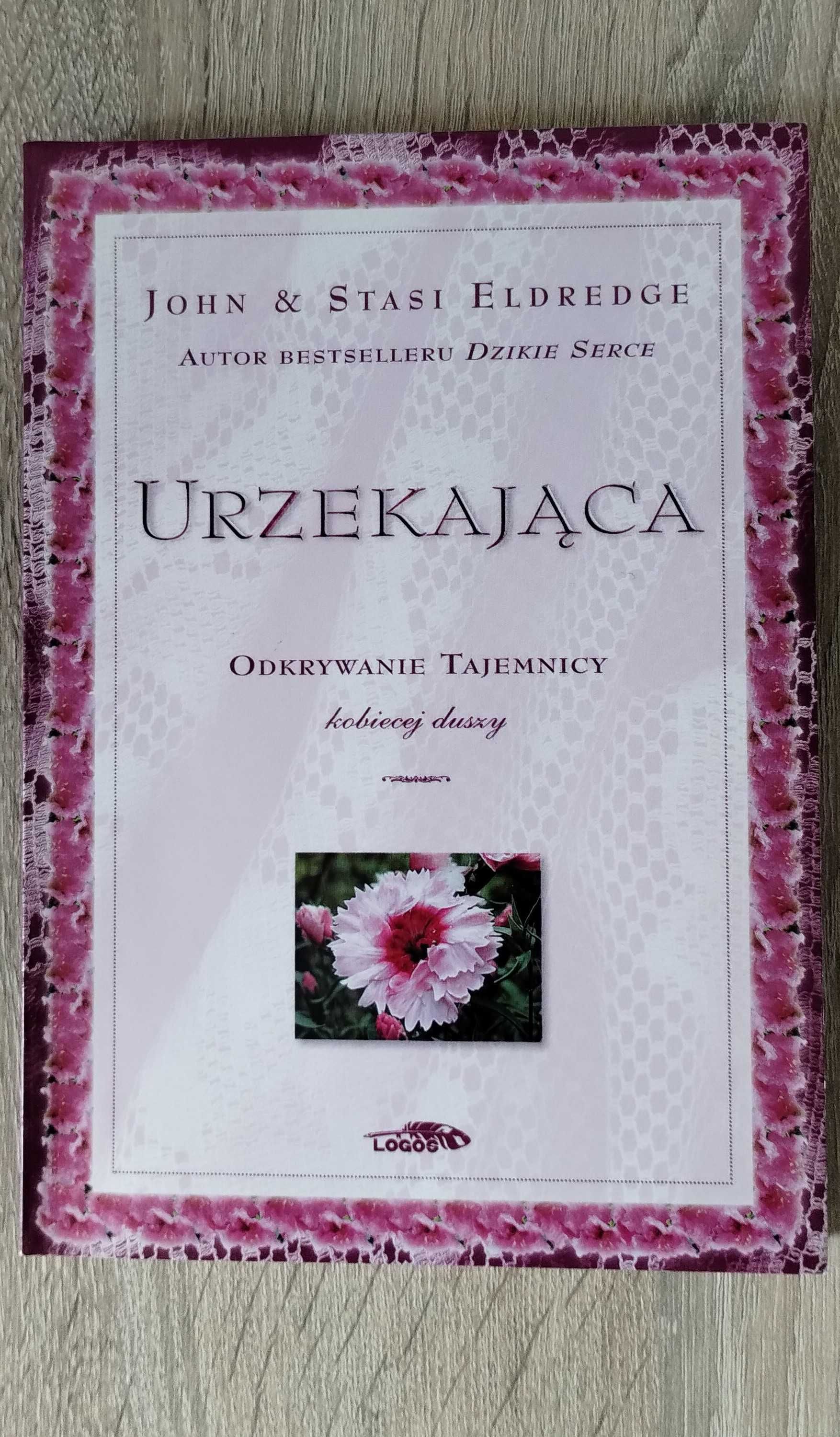 "Urzekająca. Odkrywanie tajemnicy kobiecej duszy" John Stasi Eldredge