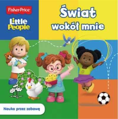 Fisher Price. Little People. Świat wokół mnie - praca zbiorowa