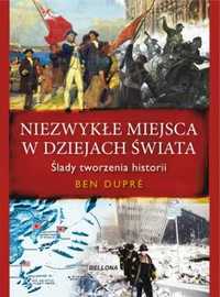 Niezwykłe miejsca w dziejach świata BELLONA - Ben Dupre