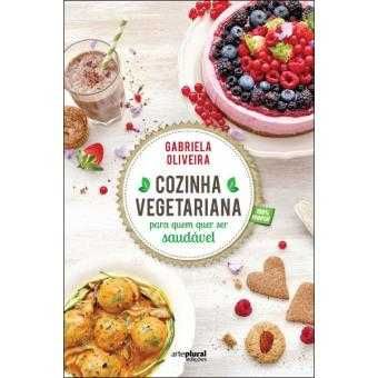 Gabriela Oliveira: Cozinha Vegetariana Para Quem Quer Ser Saudável/..